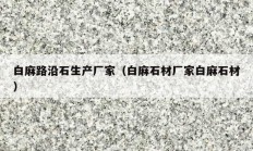 白麻路沿石生产厂家（白麻石材厂家白麻石材）