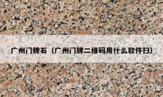 广州门牌石（广州门牌二维码用什么软件扫）