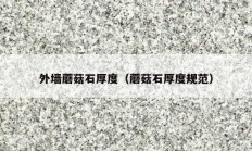 外墙蘑菇石厚度（蘑菇石厚度规范）