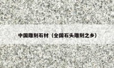 中国雕刻石材（全国石头雕刻之乡）