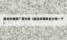 路沿石模具厂报价表（路沿石模具多少钱一个）