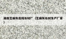 湖南芝麻灰岳阳石材厂（芝麻灰石材生产厂家）