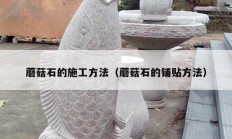 蘑菇石的施工方法（蘑菇石的铺贴方法）