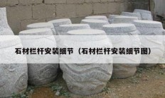 石材栏杆安装细节（石材栏杆安装细节图）