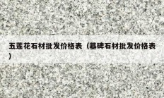 五莲花石材批发价格表（墓碑石材批发价格表）