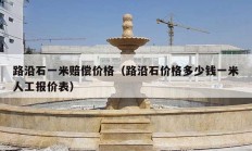 路沿石一米赔偿价格（路沿石价格多少钱一米人工报价表）
