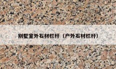 别墅室外石材栏杆（户外石材栏杆）