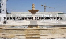 灰麻石材和芝麻灰石材（芝麻灰和灰麻石材区别）