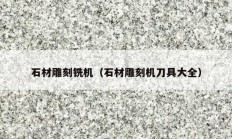 石材雕刻铣机（石材雕刻机刀具大全）