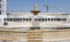 花岗岩石材栏杆扶手（花岗岩扶手栏杆图片欣赏）