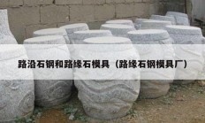 路沿石钢和路缘石模具（路缘石钢模具厂）