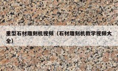 重型石材雕刻机视频（石材雕刻机教学视频大全）