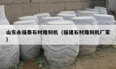 山东永福泰石材雕刻机（福建石材雕刻机厂家）