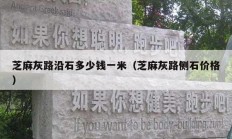 芝麻灰路沿石多少钱一米（芝麻灰路侧石价格）