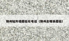 锦州贴外墙蘑菇石电话（锦州去哪采蘑菇）