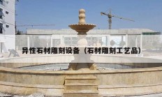 异性石材雕刻设备（石材雕刻工艺品）