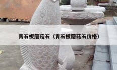 青石板蘑菇石（青石板蘑菇石价格）