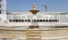 石材雕刻机大型（石材雕刻机雕刻机）