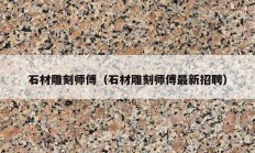 石材雕刻师傅（石材雕刻师傅最新招聘）