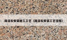 路沿石安装施工工艺（路沿石安装工艺流程）