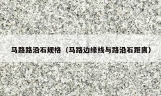 马路路沿石规格（马路边缘线与路沿石距离）