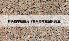 石头挡车柱图片（石头挡车柱图片高清）