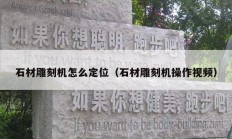 石材雕刻机怎么定位（石材雕刻机操作视频）