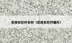 花岗石栏杆石材（花岗石栏杆图片）