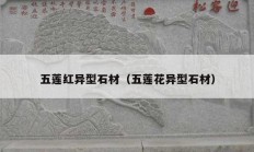 五莲红异型石材（五莲花异型石材）