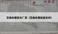 芝麻白蘑菇石厂家（芝麻白蘑菇面石材）