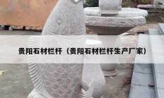 贵阳石材栏杆（贵阳石材栏杆生产厂家）