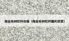 阳台石材栏杆价格（阳台石材栏杆图片欣赏）