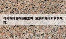 花岗石路沿石价格查询（花岗石路沿石安装规范）