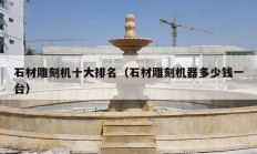 石材雕刻机十大排名（石材雕刻机器多少钱一台）