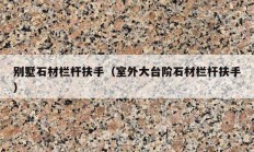 别墅石材栏杆扶手（室外大台阶石材栏杆扶手）