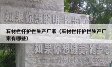 石材栏杆护栏生产厂家（石材栏杆护栏生产厂家有哪些）