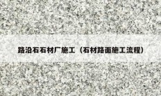 路沿石石材厂施工（石材路面施工流程）