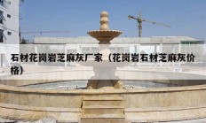 石材花岗岩芝麻灰厂家（花岗岩石材芝麻灰价格）
