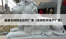 福建石材阳台栏杆厂家（石材栏杆生产厂家）