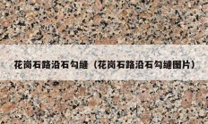 花岗石路沿石勾缝（花岗石路沿石勾缝图片）