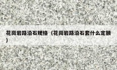 花岗岩路沿石规格（花岗岩路沿石套什么定额）