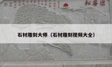 石材雕刻大师（石材雕刻视频大全）