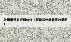 外墙蘑菇石近期价格（蘑菇石外墙装修效果图）