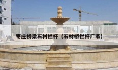 枣庄桥梁石材栏杆（石材桥栏杆厂家）