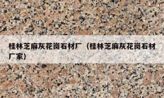 桂林芝麻灰花岗石材厂（桂林芝麻灰花岗石材厂家）