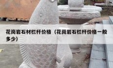 花岗岩石材栏杆价格（花岗岩石栏杆价格一般多少）