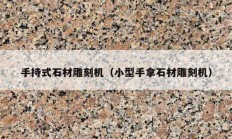 手持式石材雕刻机（小型手拿石材雕刻机）