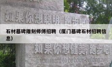 石材墓碑雕刻师傅招聘（厦门墓碑石材招聘信息）