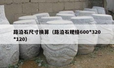 路沿石尺寸换算（路沿石规格600*320*120）