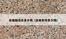 白麻路沿石多少钱（白麻石材多少钱）
